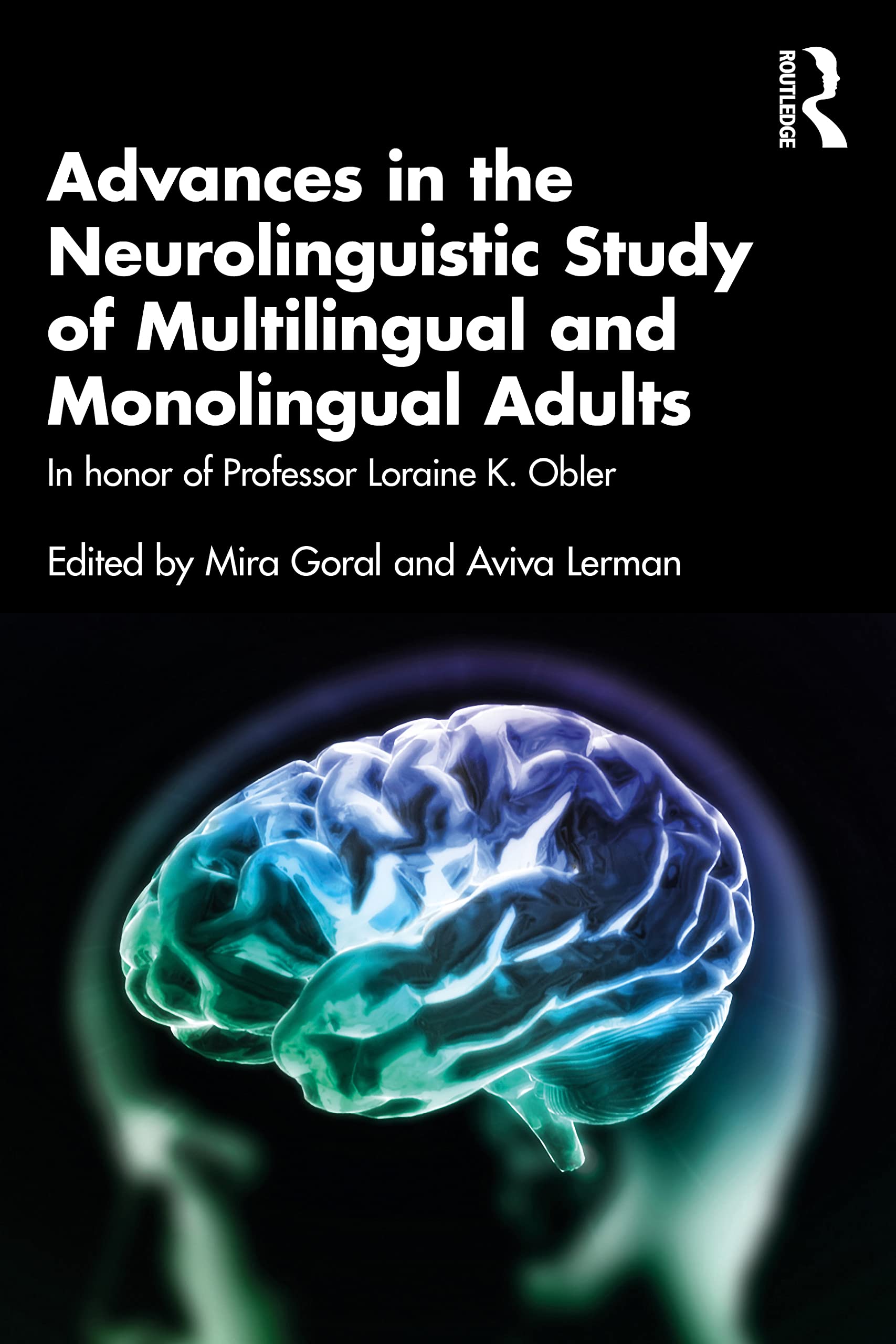 Advances in the Neurolinguistic Study of Multilingual and Monolingual Adults: In honor of Professor Loraine K. Obler (Psychology Press Festschrift)