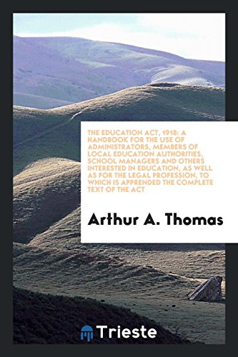 The Education Act, 1918: a handbook for the use of administrators, members of local education authorities, school managers and others interested in ... is apprended the complete text of the Act