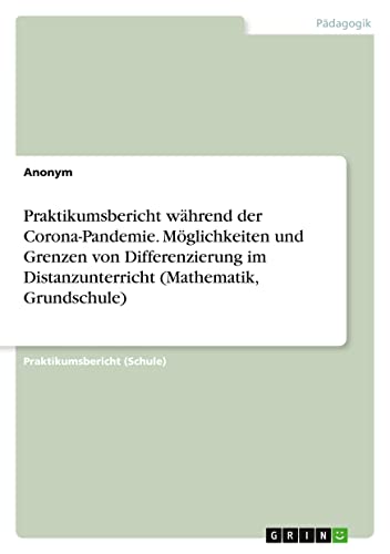 Praktikumsbericht während der Corona-Pandemie. Möglichkeiten und Grenzen von Differenzierung im Distanzunterricht (Mathematik, Grundschule)