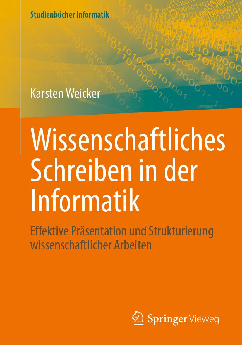 Wissenschaftliches Schreiben in der Informatik: Effektive Präsentation und Strukturierung wissenschaftlicher Arbeiten (Studienbücher Informatik)