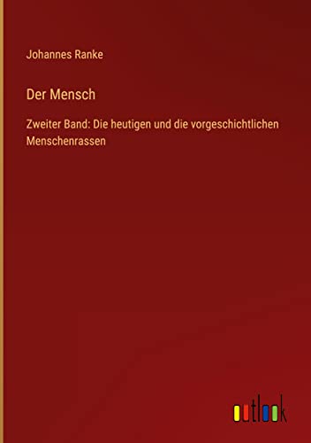 Der Mensch: Zweiter Band: Die heutigen und die vorgeschichtlichen Menschenrassen