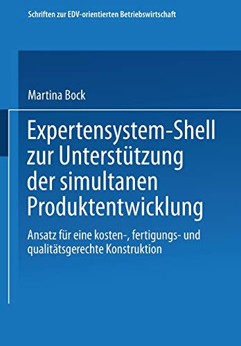 Expertensystem-Shell zur Unterstützung der Simultanen Produktentwicklung: Ansatz für Eine Kosten- fertigungs- und Qualitätsgerechte Konstruktion ... zur EDV-orientierten Betriebswirtschaft)