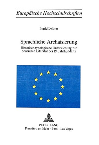 Sprachliche Archaisierung: Historisch-typologische Untersuchung zur deutschen Literatur des 19. Jahrhunderts (Europäische Hochschulschriften / ... / Série 1: Langue et littérature allemandes)
