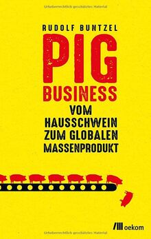 Pig Business: Vom Hausschwein zum globalen Massenprodukt