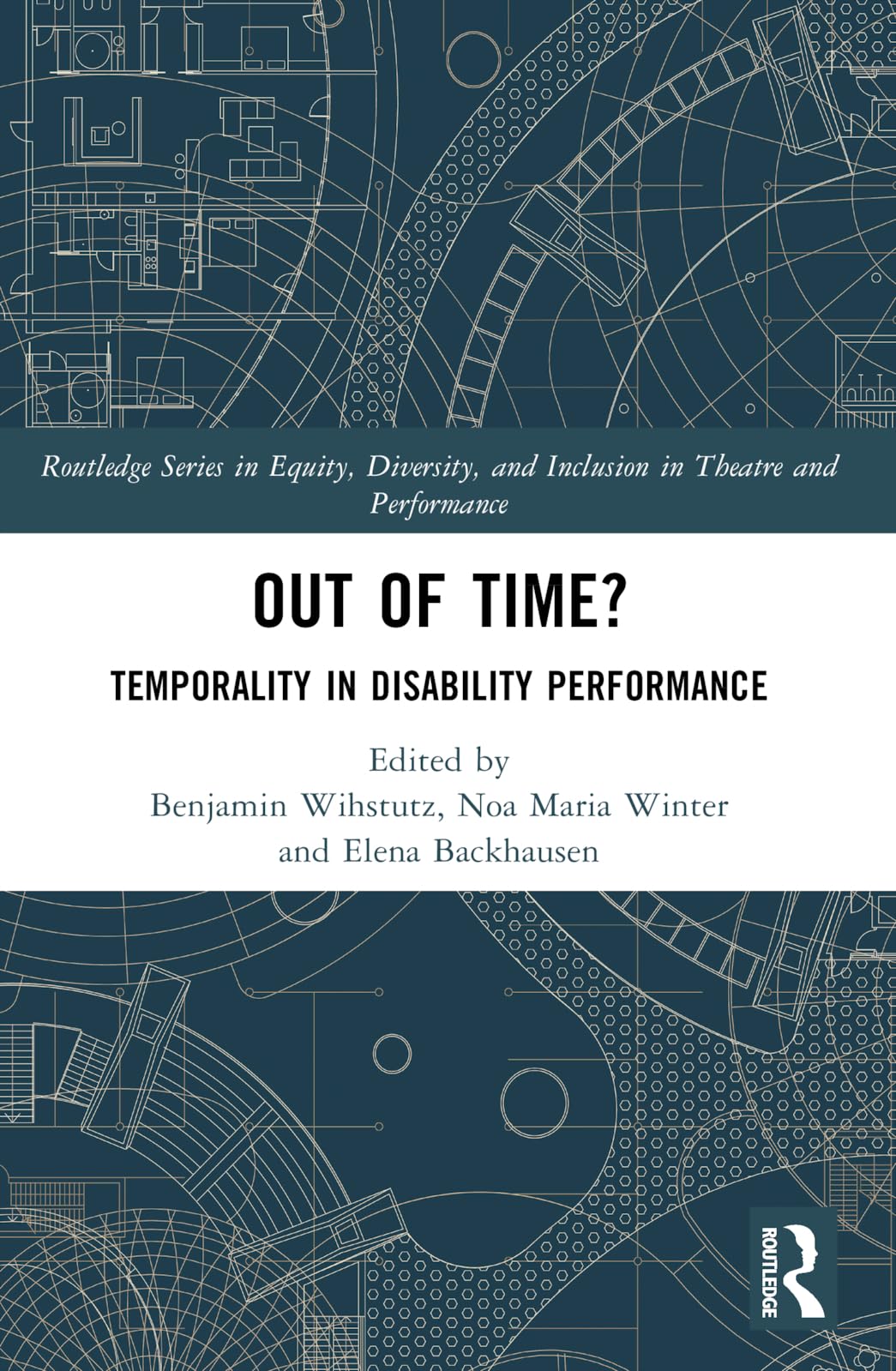 Out of Time?: Temporality In Disability Performance (Routledge Equity, Diversity, and Inclusion in Theatre and Performance)