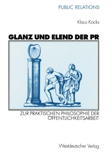 Glanz und Elend der PR. Zur praktischen Philosophie der Öffentlichkeitsarbeit (Public Relations)