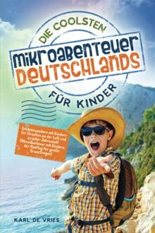 Die coolsten Mikroabenteuer Deutschlands für Kinder: Erlebniswandern mit Kindern für Draußen an der Luft und zu jeder Jahreszeit! Mikroabenteuer mit Kindern, der Ausflug für große Erwartungen!