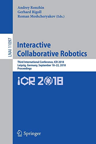 Interactive Collaborative Robotics: Third International Conference, ICR 2018, Leipzig, Germany, September 18–22, 2018, Proceedings (Lecture Notes in Computer Science, Band 11097)