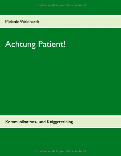 Achtung Patient!: Kommunikations- und Kniggetraining