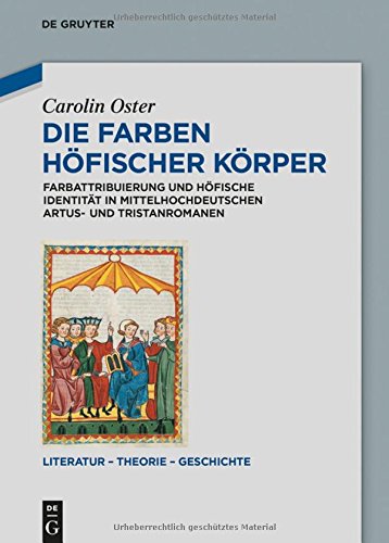 Die Farben höfischer Körper: Farbattribuierung und höfische Identität in mittelhochdeutschen Artus- und Tristanromanen (Literatur - Theorie - Geschichte, Band 6)
