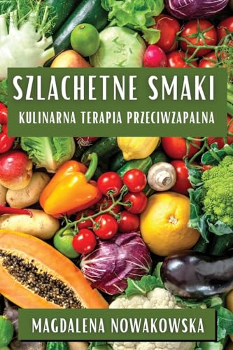 Szlachetne Smaki: Kulinarna Terapia Przeciwzapalna