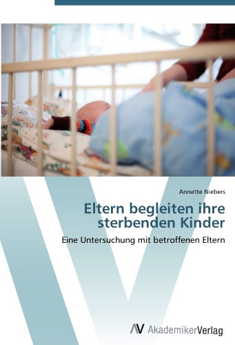 Eltern begleiten ihre sterbenden Kinder: Eine Untersuchung mit betroffenen Eltern