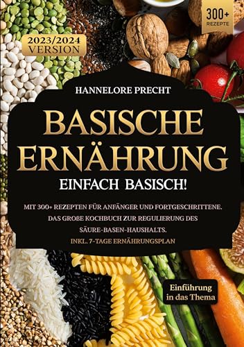Basische Ernährung - Einfach Basisch: Mit 300+ Rezepten für Anfänger und Fortgeschrittene. Das große Kochbuch zur Regulierung des Säure-Basen-Haushalts. Inkl. 7-Tage Ernährungsplan