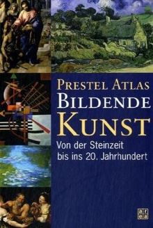 Prestel Atlas Bildende Kunst. Von der Steinzeit bis ins 20. Jahrhundert