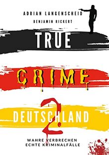 TRUE CRIME DEUTSCHLAND 2 Wahre Verbrechen – Echte Kriminalfälle: Ein erschütterndes Portrait menschlicher Abgründe. (True Crime International)