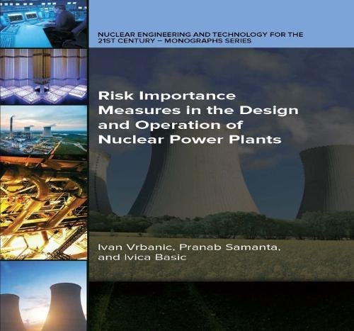 Risk Importance Measures in the Design and Operation of Nuclear Power Plants (Nuclear Engineering Division (Ned) Monograph)