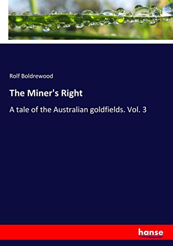 The Miner's Right: A tale of the Australian goldfields. Vol. 3