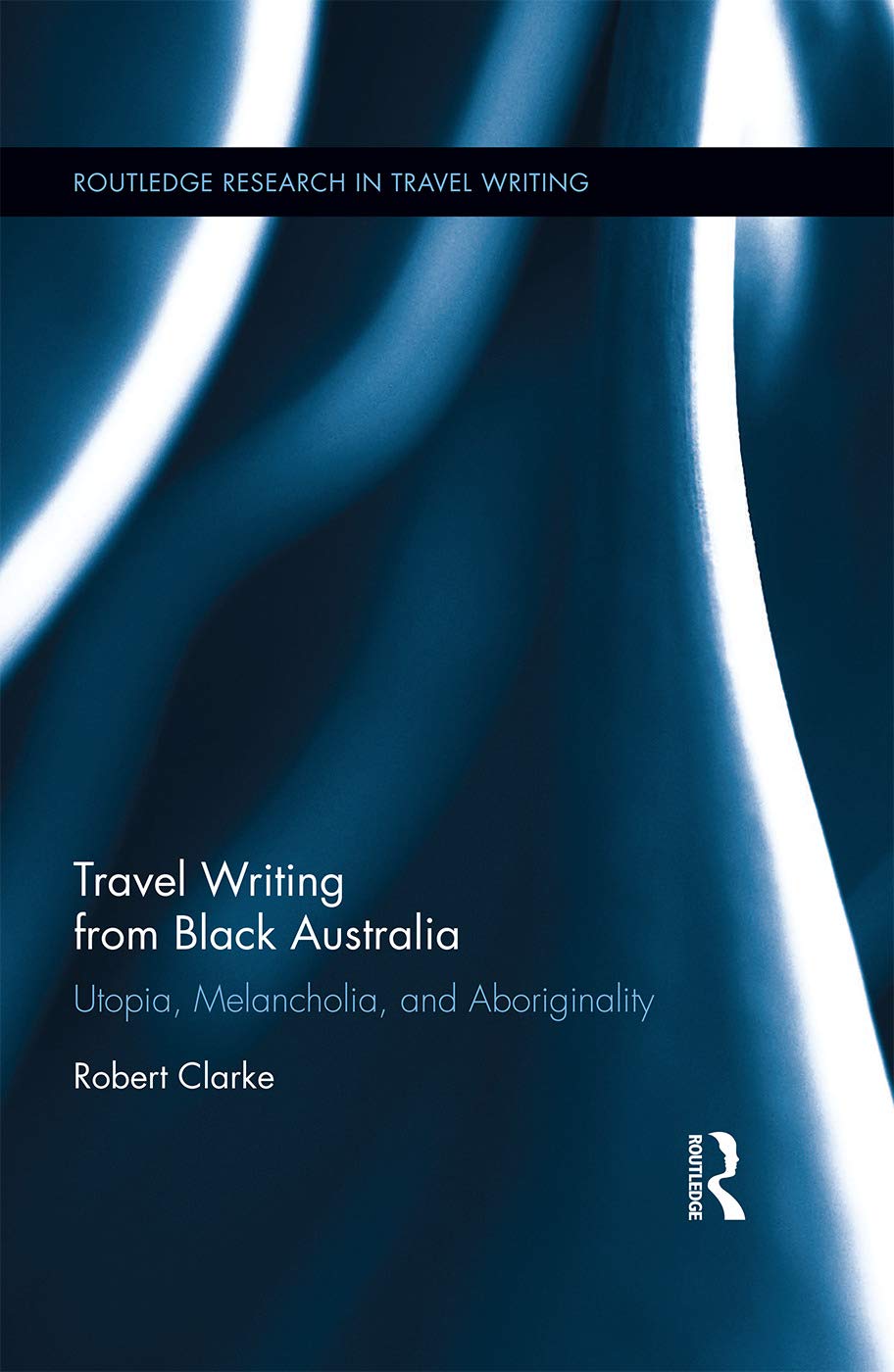 Travel Writing from Black Australia: Utopia, Melancholia, and Aboriginality (Routledge Research in Travel Writing, 13, Band 13)
