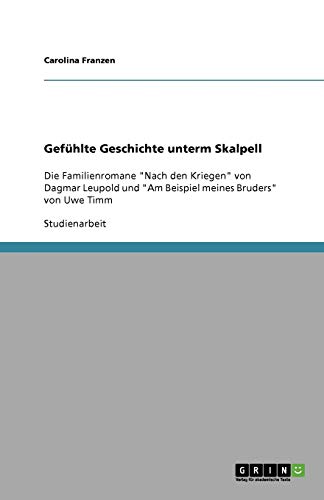 Gefühlte Geschichte unterm Skalpell: Die Familienromane Nach den Kriegen von Dagmar Leupold und Am Beispiel meines Bruders von Uwe Timm