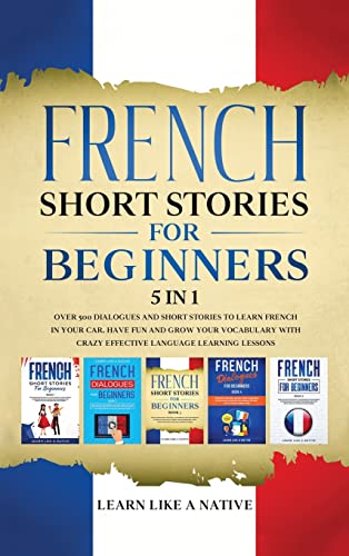 French Short Stories for Beginners 5 in 1: Over 500 Dialogues and Daily Used Phrases to Learn French in Your Car. Have Fun & Grow Your Vocabulary, ... Learning Lessons (French for Adults, Band 6)