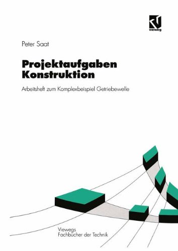 Projektaufgaben Konstruktion: Arbeitsheft zum Komplexbeispiel Getriebewelle (Viewegs Fachbücher der Technik)