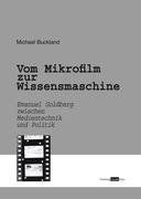 Vom Mikrofilm zur Wissensmaschine: Emanuel Goldberg zwischen Medientechnik und Politik. Biografie