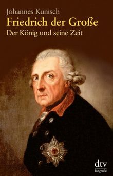 Friedrich der Große: Der König und seine Zeit