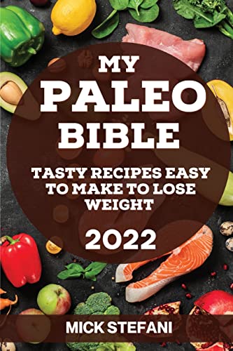MY PALEO BIBLE 2022: TASTY RECIPES EASY TO MAKE TO LOSE WEIGHT