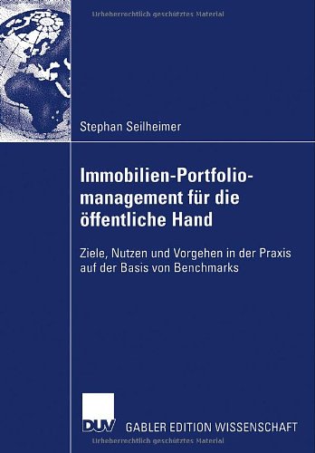 Immobilien-Portfoliomanagement für die öffentliche Hand: Ziele, Nutzen und Vorgehen in der Praxis auf der Basis von Benchmarks (German Edition)