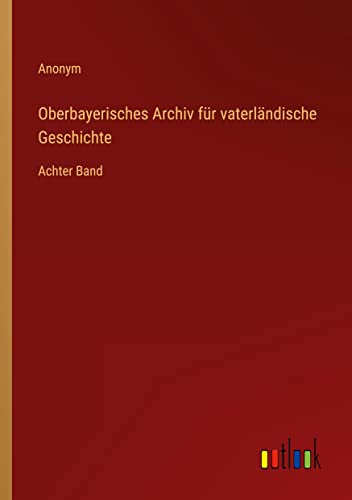 Oberbayerisches Archiv für vaterländische Geschichte: Achter Band