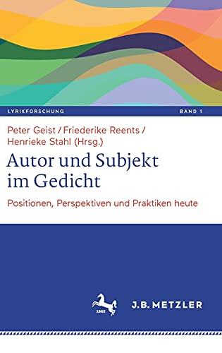 Autor und Subjekt im Gedicht: Positionen, Perspektiven und Praktiken heute (Lyrikforschung. Neue Arbeiten zur Theorie und Geschichte der Lyrik, 1, Band 1)
