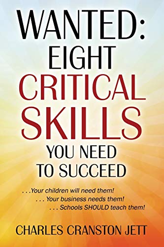 WANTED: Eight Critical Skills You Need To Succeed. . . Your children will need them!. . . Your business needs them!. . . Schools SHOULD teach them!