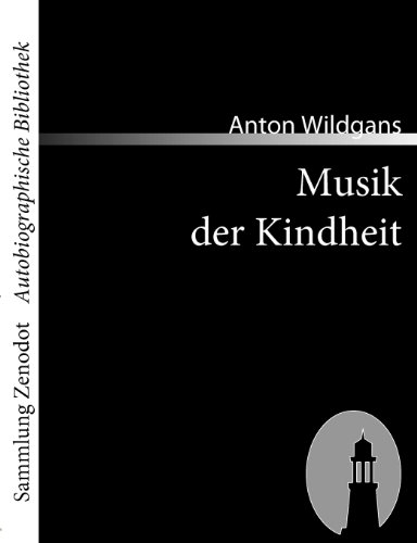Musik der Kindheit: Ein Heimatbuch aus Wien (Sammlung ZenodotAutobiographische Bibliothek)