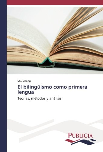 El bilingüismo como primera lengua: Teorías, métodos y análisis