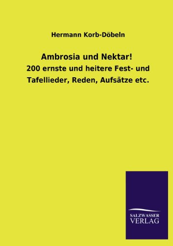 Ambrosia und Nektar!: 200 ernste und heitere Fest- und Tafellieder, Reden, Aufsätze etc.
