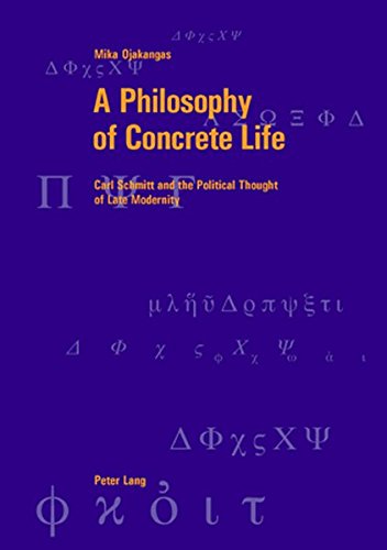 A Philosophy of Concrete Life: Carl Schmitt and the Political Thought of Late Modernity (Berner Reihe philosophischer Studien)