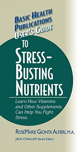 User's Guide to Stress-Busting Nutrients (Basic Health Publications User's Guide)