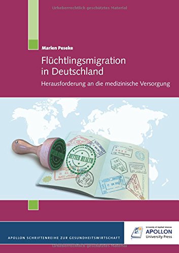 Flüchtlingsmigration in Deutschland: Herausforderung an die medizinische Versorgung (APOLLON Schriftenreihe zur Gesundheitswirtschaft)