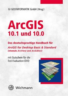 ArcGIS. 10.1 und 10.0: Das deutschsprachige Handbuch für ArcGIS for Desktop Basic & Standard (ehemals ArcView und ArcEditor)