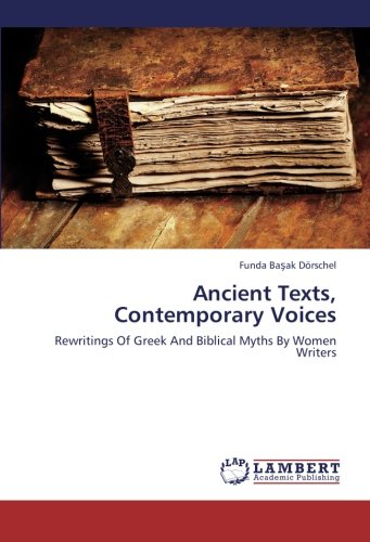 Ancient Texts, Contemporary Voices: Rewritings Of Greek And Biblical Myths By Women Writers