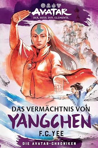 Yee, F. C.: Avatar - Der Herr der Elemente: Das Vermächtnis von Yangchen (Die Avatar-Chroniken 4)