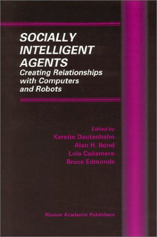 Socially Intelligent Agents: Creating Relationships with Computers and Robots (Multiagent Systems, Artificial Societies, and Simulated Organizations)