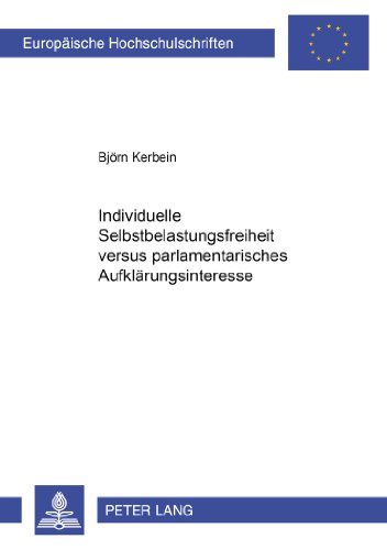Individuelle Selbstbelastungsfreiheit versus parlamentarisches Aufklärungsinteresse (Europäische Hochschulschriften - Reihe II)