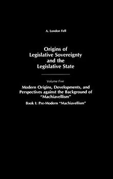 Origins of Legislative Sovereignty and the Legislative State: Volume Five, Modern Origins, Developments, and Perspectives Against the Background of Ma ... SOVEREIGNTY AND THE LEGISLATIVE STATE)