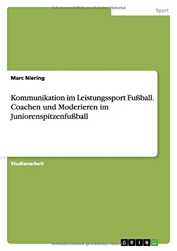 Kommunikation im Leistungssport Fußball. Coachen und Moderieren im Juniorenspitzenfußball
