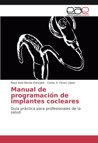 Manual de programación de implantes cocleares: Guía práctica para profesionales de la salud