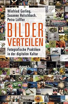 Bilder verteilen: Fotografische Praktiken in der digitalen Kultur (Digitale Gesellschaft)