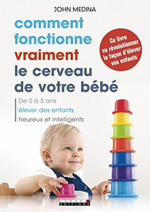 Comment fonctionne vraiment le cerveau de votre bébé : de 0 à 5 ans, élever des enfants heureux et intelligents