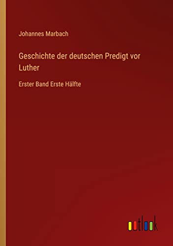 Geschichte der deutschen Predigt vor Luther: Erster Band Erste Hälfte