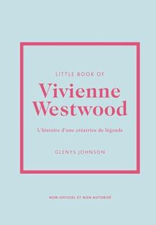 Little book of Vivienne Westwood : l'histoire d'une créatrice de légende : non officiel et non autorisé